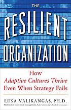 The resilient organization : how adaptive cultures thrive even when strategy fails