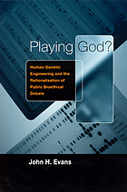 Playing God? : human genetic engineering and the rationalization of public bioethical debate, 1959-1995