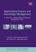 Appreciative inquiry and knowledge management : a social constructionist perspective