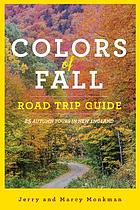 The colors of fall road trip guide : 25 autumn tours in New England