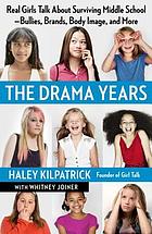 The Drama Years : real girls talk about surviving middle school -- bullies, brands, body image, and more