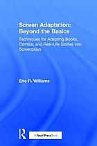 Screen adaptation : beyond the basics : techniques for adapting books, comics, and real-life stories into screenplays