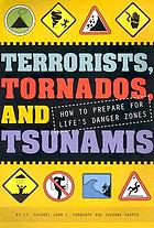 Terrorists, tornadoes, and tsunamis : how to prepare for life's danger zones