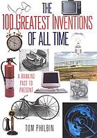 The 100 greatest inventions of all time : a ranking past and present