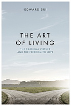 The art of living : the cardinal virtues and the freedom to love