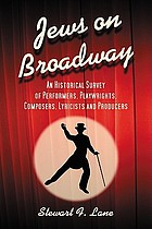 Jews on Broadway : an historical survey of performers, playwrights, composers, lyricists and producers