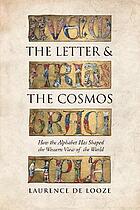 The Letter and the Cosmos : How the Alphabet Has Shaped the Western View of the World
