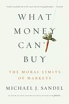 What money can't buy : the moral limits of markets