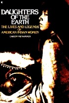 Daughters of the earth : the lives and legends of American Indian women