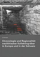 Chronologie und Regionalität neolithischer Kollektivgräber in Europa und in der Schweiz.