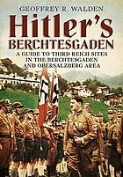 Hitlers berchtesgaden - a guide to third reich sites in berchtesgaden and t.