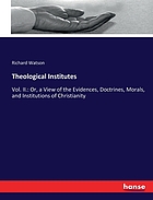 Theological Institutes Vol. II.: Or, a View of the Evidences, Doctrines, Morals, and Institutions of Christianity