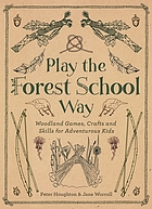 Play the Forest School way : woodland games, crafts and skills for adventurous kids