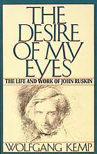 The desire of my eyes : the life and work of John Ruskin