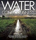 Water consciousness : how we all have to change to protect our most critical resource