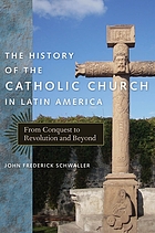 The history of the Catholic Church in Latin America : from conquest to revolution and beyond