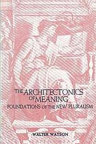 The architectonics of meaning : foundations of the new pluralism