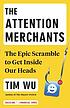 The attention merchants : the epic struggle to... Auteur: Tim Wu