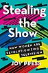 Stealing the show : how women are revolutionizing... by  Joy Press 