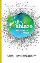 Live ablaze : and light up the world