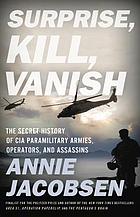 Surprise, kill, vanish : the secret history of CIA paramilitary armies, operators, and assassins