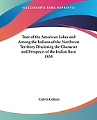 Tour of the American lakes, and among the Indians of the North-west territory, in 1830 : disclosing the character and prospects of the Indian race