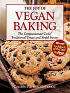 The joy of vegan baking : the compassionate cooks' traditional treats and sinful sweets