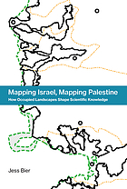Mapping Israel, mapping Palestine : how occupied landscapes shape scientific knowledge