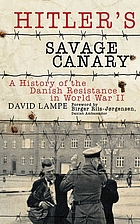 Hitler's savage canary : a history of the Danish resistance in World War II