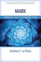 Mark through Old Testament eyes : a background and application commentary