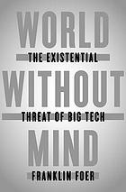 World without mind : the existential threat of big tech