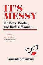 It's messy : on boys, boobs, and badass women