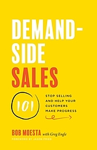 Demand-side sales 101 : stop selling and help your customers make progress