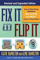 Fix it and flip it : how to make money rehabbing real estate for profit even in a down market