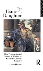 The usurer's daughter = xte imprimé : male friendship and fictions of women in sixteenth century England