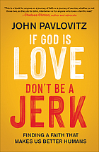 If God is love, don't be a jerk : finding a faith that makes us better humans