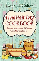 A bad hair day cookbook : recipes from Nancy J. Cohen's cozy mystery series
