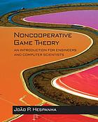Noncooperative game theory : an introduction for engineers and computer scientists