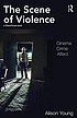 The scene of violence : cinema, crime, affect by Alison Young