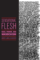 Sensational flesh : race, power, and masochism