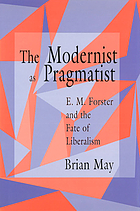 The modernist as pragmatist : E. M. Forster and the fate of liberalism
