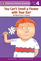 You can't smell a flower with your ear : all about your 5 senses