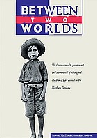 Between two worlds : the Commonwealth government and the removal of aboriginal children of part descent in the Northern Territory