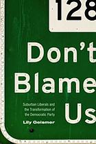 Don't Blame Us: Suburban Liberals and the Transformation of the Democratic Party (Politics and Society in Twentieth-century America)