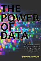 The power of data : an introduction to using local, state, and national data to support school library programs