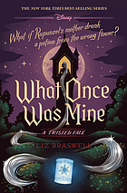 What once was mine : what if Rapunzel's mother drank a potion from the wrong flower?