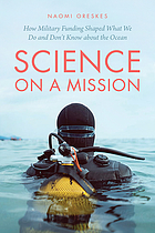 Science on a Mission : How MilitaryFunding Shaped What We Do and Don't Know About the Ocean.