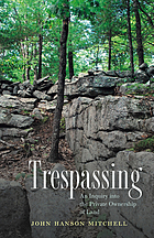 Trespassing : an inquiry into the private ownership of land
