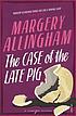 The case of the late Pig 著者： Margery Allingham