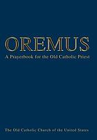 Oremus : a prayerbook for the old Catholic priest : the old Catholic church of the United States.